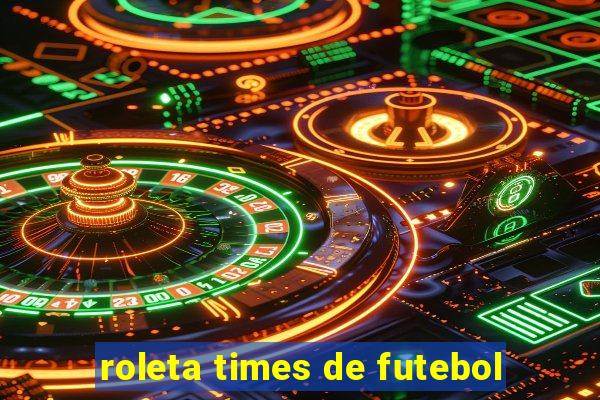 roleta times de futebol